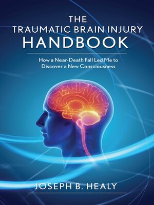 cover image of Traumatic Brain Injury Handbook: How a Near-Death Fall Led Me to Discover a New Consciousness